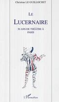 Couverture du livre « Le lucernaire - 50 ans de theatre a paris » de Le Guillochet C. aux éditions Editions L'harmattan