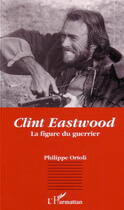 Couverture du livre « Clint eastwood - la figure du guerrier » de Ortolli Philippe aux éditions Editions L'harmattan