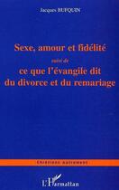 Couverture du livre « Sexe, amour et fidélité : Ce que l'évangile dit du divorce et du remariage » de Jacques Bufquin aux éditions Editions L'harmattan