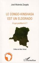 Couverture du livre « Le Congo-Kinshasa est un eldorado ; à qui profite-t-il ? » de Jose Mulenda Zangela aux éditions Editions L'harmattan