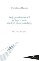 Couverture du livre « Le juge administratif et la primauté du droit communautaire » de Charles-Edouard Delvallez aux éditions Editions L'harmattan