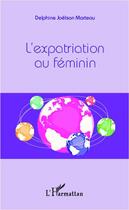 Couverture du livre « L'expatriation au feminin » de Delphine Joelson Marteau aux éditions Editions L'harmattan