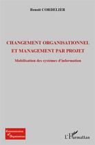 Couverture du livre « Changement organisationel et management par projet ; mobilisation des systèmes d'information » de Benoit Cordelier aux éditions L'harmattan