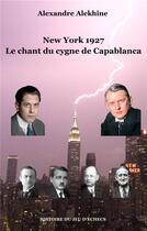 Couverture du livre « New York 1927 ; le chant du cygne de Capablanca » de Alexandre Alekhine aux éditions Books On Demand