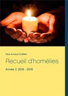 Couverture du livre « Recueil d'homélies ; année c 2018 - 2019 » de Duban Pere Arnaud aux éditions Books On Demand