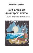 Couverture du livre « Petit précis de géographie intime : ou les itinérances de la mémoire » de Mireille Rigodon aux éditions Books On Demand