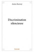 Couverture du livre « Discrimination silencieuse » de Anies Karray aux éditions Edilivre