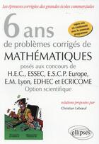 Couverture du livre « 6 ans de problemes corriges de mathematiques poses aux concours de h.e.c., essec, e.s.c.p. europe, e » de Christian Leboeuf aux éditions Ellipses