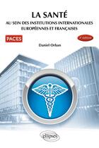 Couverture du livre « PACES : la santé ; au sein des institutions internationales européennes et françaices (3e édition) » de Daniel Orban aux éditions Ellipses