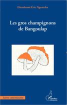 Couverture du livre « Les gros champignons de Bangoulap » de Dieudonne Eric Ngantcha aux éditions L'harmattan
