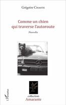 Couverture du livre « Comme un chien qui traverse l'autoroute » de Gregoire Chaste aux éditions L'harmattan