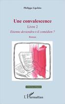 Couverture du livre « Une convalescence livre 2 ; Etienne deviendra-t-il comédien ? » de Philippe Lipchitz aux éditions L'harmattan