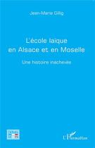 Couverture du livre « L'école laïque en Alsace et en Moselle ; une histoire inachevée » de Jean-Marie Gillig aux éditions L'harmattan
