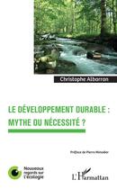 Couverture du livre « Le développement durable : mythe ou nécessité ? » de Christophe Albarran aux éditions L'harmattan