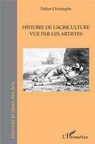 Couverture du livre « Histoire de l'agriculture vue par les artistes » de Christophe Didier aux éditions L'harmattan