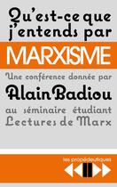 Couverture du livre « Qu'est-ce que j'entends par marxisme ? » de Alain Badiou aux éditions Editions Sociales