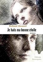 Couverture du livre « Je hais ma bonne étoile » de Rolland Abonnel aux éditions Beaurepaire