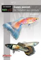 Couverture du livre « Guppy passion, de l'initiation aux concours » de Ronan Boutot aux éditions Animalia