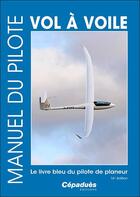 Couverture du livre « Manuel du pilote vol à voile ; le livre bleu du pilote de planeur (14e édition) » de  aux éditions Cepadues