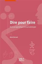 Couverture du livre « Dire pour faire ; de la pragmatique à la praxéologie » de Denis Vernant aux éditions Uga Éditions