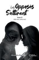 Couverture du livre « Les opposés s'attirent Tome 2 : Aide-moi, aime-moi » de Alexandra Bernard aux éditions Hello Editions