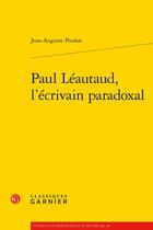 Couverture du livre « Paul Léautaud, l'écrivain paradoxal » de Jean-Auguste Poulon aux éditions Classiques Garnier
