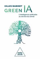 Couverture du livre « Green IA : L'intelligence artificielle au service du climat » de Gilles Babinet aux éditions Odile Jacob