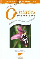 Couverture du livre « Guide Des Orchidees D'Europe, D'Afrique Du Nord Et Du Proche-Orient » de Pierre Delforge aux éditions Delachaux & Niestle