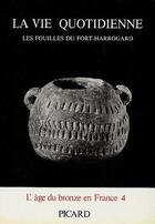 Couverture du livre « La vie quotidienne : les fouilles du Fort-Harrouard » de Jean-Pierre Mohen et Gerard Bailloud aux éditions Picard