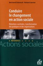 Couverture du livre « Conduire le changement en action sociale » de Bertrand Dubrueil et Roland Janvier aux éditions Esf