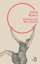Couverture du livre « Danser sur des débris » de Chris Kraus aux éditions Belfond