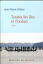 Couverture du livre « Toutes les îles et l'océan » de Jean-Pierre Orban aux éditions Mercure De France