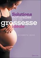 Couverture du livre « Solutions naturelles pour une grossesse idéale » de Elisabethe Josse aux éditions Grancher