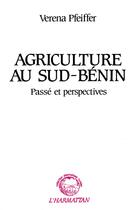 Couverture du livre « Agriculture au Sud-Bénin ; passé et perspectives » de Verena Pfeiffer aux éditions L'harmattan