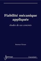 Couverture du livre « Fiabilité mécanique appliquée. : Études de cas concrets » de Ammar Grous aux éditions Hermes Science