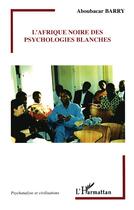 Couverture du livre « L'Afrique noire des psychologies blanches » de Aboubacar Barry aux éditions L'harmattan