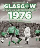 Couverture du livre « Glasgow ; le livre anniversaire des verts 1976 » de Denis Chaumier aux éditions Hugo Sport
