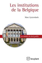 Couverture du livre « Les institutions de la Belgique » de Marc Uyttendaele aux éditions Bruylant