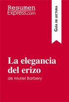 Couverture du livre « La elegancia del erizo de Muriel Barbery (Guía de lectura) : Resumen y análsis completo » de Resumenexpress aux éditions Resumenexpress