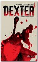Couverture du livre « Dexter ; le guide du série-addict » de Charlotte Blum aux éditions Archipel