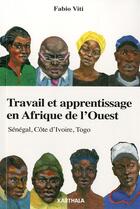 Couverture du livre « Travail et apprentissage en Afrique de l'Ouest ; Sénégal, Côte d'Ivoire, Togo » de Fabio Viti aux éditions Karthala
