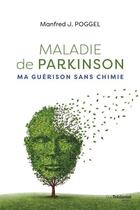 Couverture du livre « Maladie de parkinson, ma guérison sans chimie » de Manfred J. Poggel aux éditions Guy Trédaniel