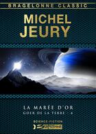 Couverture du livre « Goer de la Terre Tome 4 : la marée d'or » de Michel Jeury aux éditions Bragelonne