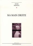 Couverture du livre « Ma main droite » de Gilles Moraton aux éditions Theatrales