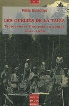 Couverture du livre « Les oubliés de la Taïga ; trois jeunes français au goulag, 1947-1955 » de Pierre Levergeois aux éditions Paris