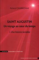 Couverture du livre « Saint Augustin ; un voyage au coeur du temps t.1 ; une histoire revisitée » de Patrice Cambronne aux éditions Pu De Bordeaux