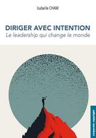 Couverture du livre « Diriger avec intention : Le leadership qui change le monde » de Isabelle Cham aux éditions Corporate