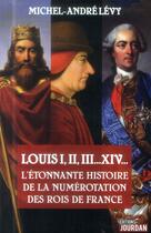 Couverture du livre « Louis i, ii, iii... xiv l etonnante histoire de la numerotation des rois de france » de Levy Michel-Andre aux éditions Jourdan