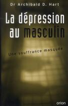 Couverture du livre « La dépression au masculin ; une souffrance masquée » de Archibald D. Hart aux éditions Orion Canada