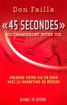Couverture du livre « 45 secondes qui changeront votre vie ; prendre votre vie en main avec le marketing de réseau » de Don Failla aux éditions Un Monde Different